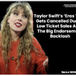 Taylor Swift Halts Eras Tour Amid Endorsement Backlash, “We Were Only Able to Sell 2,300 Tickets”.